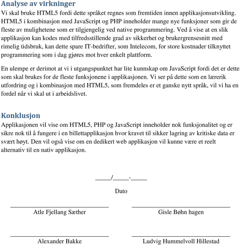 Ved å vise at en slik applikasjon kan kodes med tilfredsstillende grad av sikkerhet og brukergrensesnitt med rimelig tidsbruk, kan dette spare IT-bedrifter, som Intelecom, for store kostnader