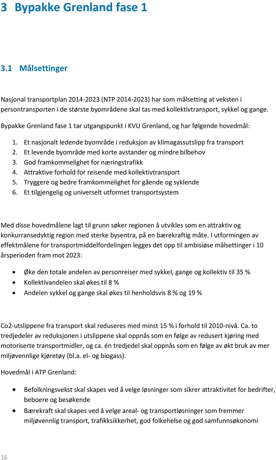 Bypakke Grenland fase 1 tar utgangspunkt i KVU Grenland, og har følgende hovedmål: 1. Et nasjonalt ledende byområde i reduksjon av klimagassutslipp fra transport 2.