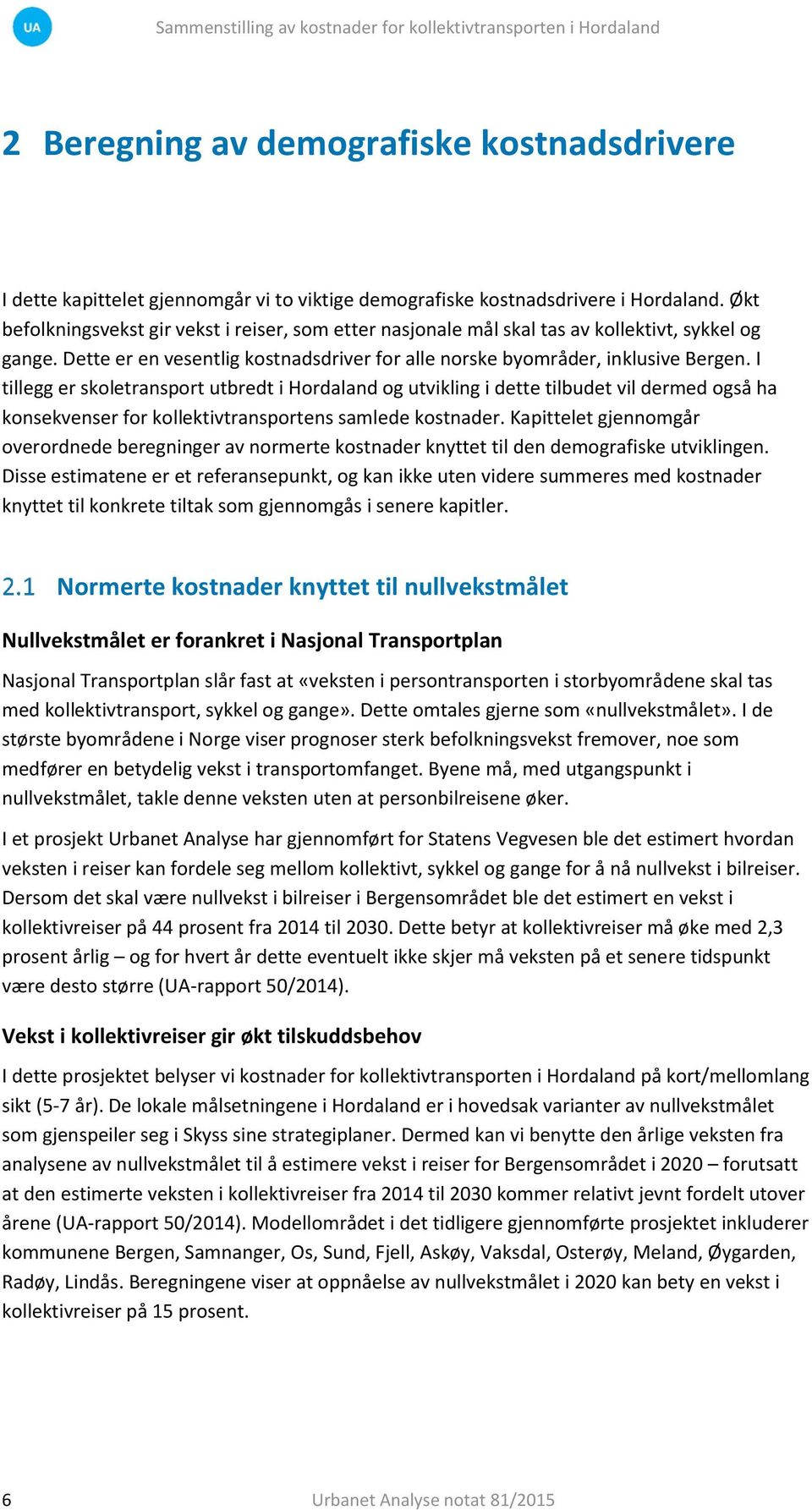 I tillegg er skoletransport utbredt i Hordaland og utvikling i dette tilbudet vil dermed også ha konsekvenser for kollektivtransportens samlede kostnader.