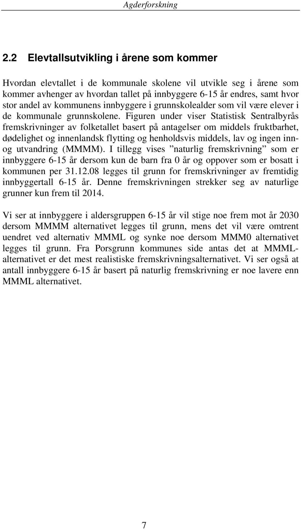 Figuren under viser Statistisk Sentralbyrås fremskrivninger av folketallet basert på antagelser om middels fruktbarhet, dødelighet og innenlandsk flytting og henholdsvis middels, lav og ingen innog