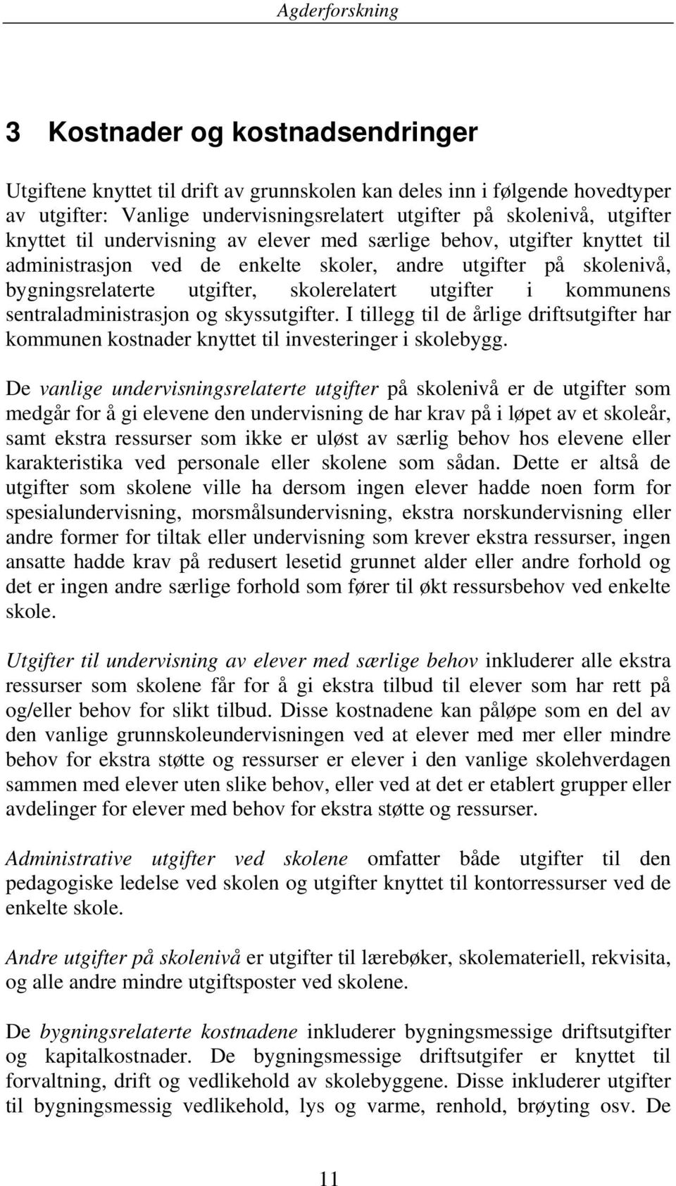 sentraladministrasjon og skyssutgifter. I tillegg til de årlige driftsutgifter har kommunen kostnader knyttet til investeringer i skolebygg.