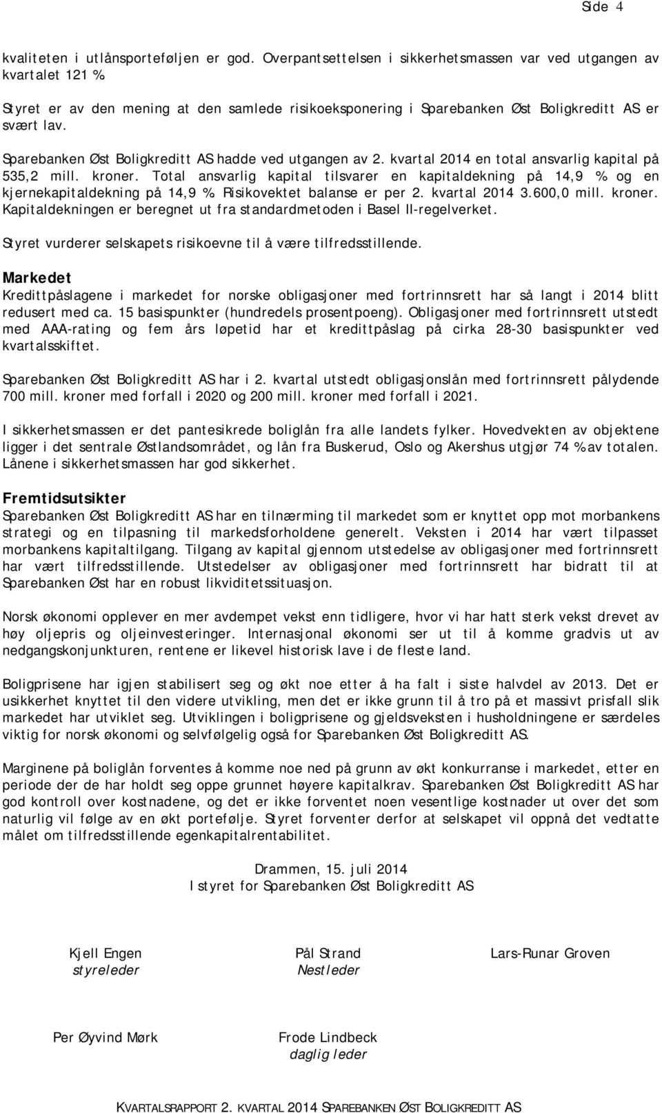 kvartal 2014 en total ansvarlig kapital på 535,2 mill. kroner. Total ansvarlig kapital tilsvarer en kapitaldekning på 14,9 % og en kjernekapitaldekning på 14,9 %. Risikovektet balanse er per 2.