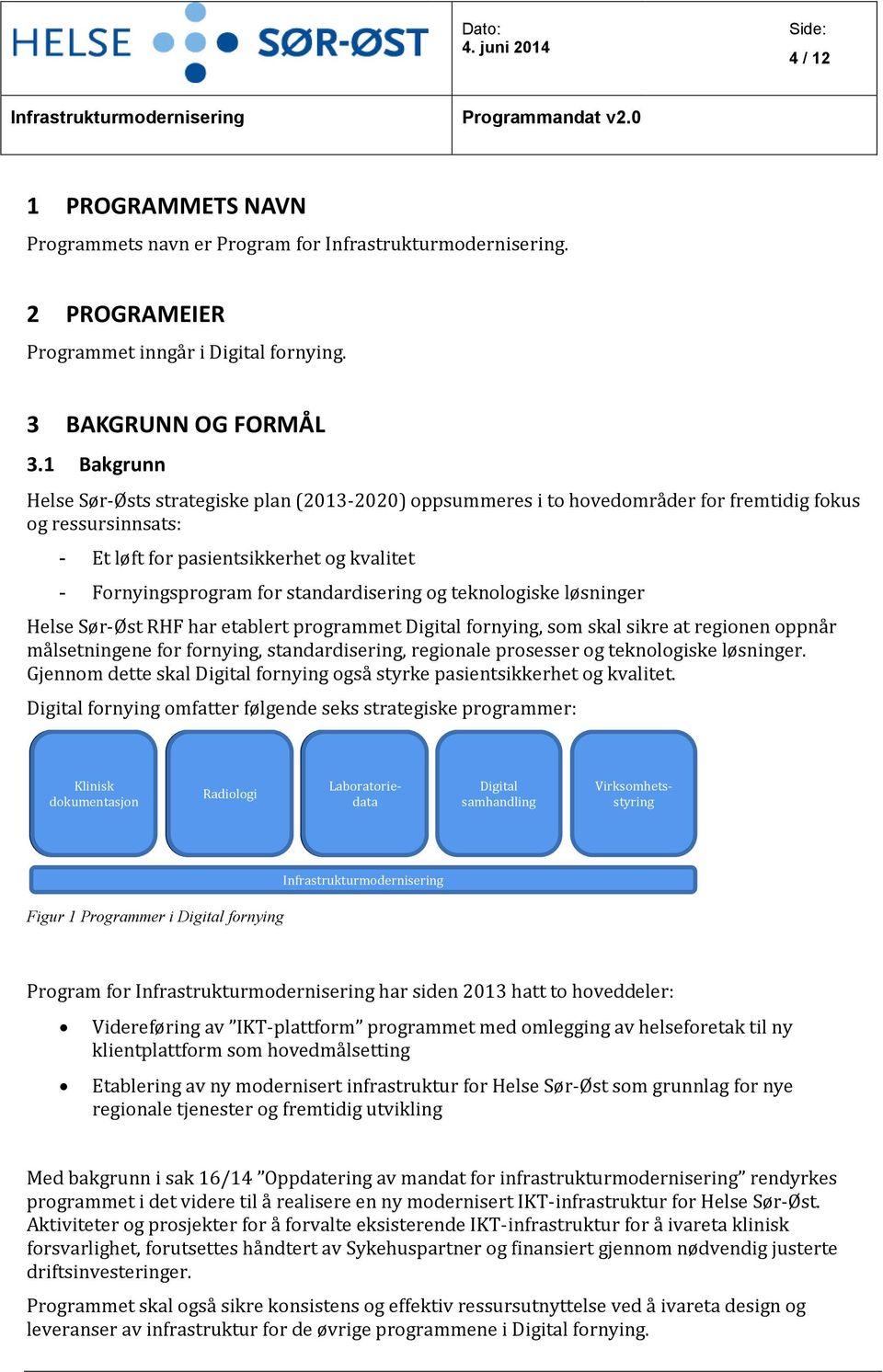 standardisering og teknologiske løsninger Helse Sør-Øst RHF har etablert programmet Digital fornying, som skal sikre at regionen oppnår målsetningene for fornying, standardisering, regionale