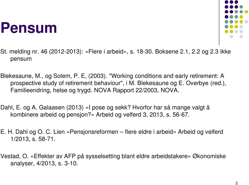 NOVA Rapport 22/2003, NOVA. Dahl, E. og A. Galaasen (2013) «I pose og sekk? Hvorfor har så mange valgt å kombinere arbeid og pensjon?» Arbeid og velferd 3, 2013, s. 56-67.