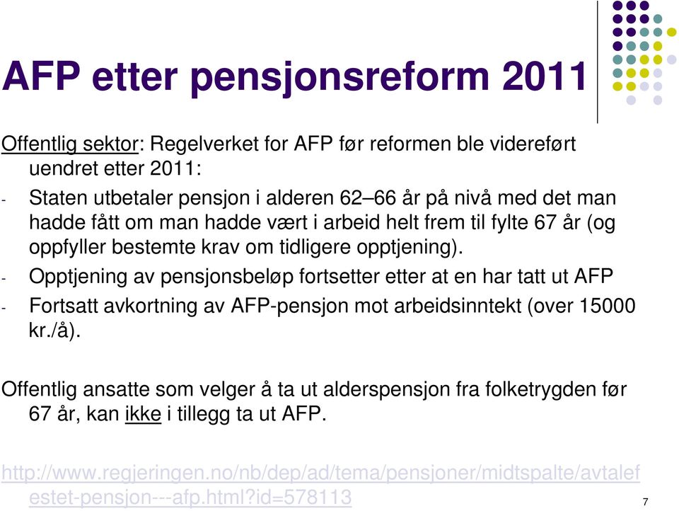 - Opptjening av pensjonsbeløp fortsetter etter at en har tatt ut AFP - Fortsatt avkortning av AFP-pensjon mot arbeidsinntekt (over 15000 kr./å).