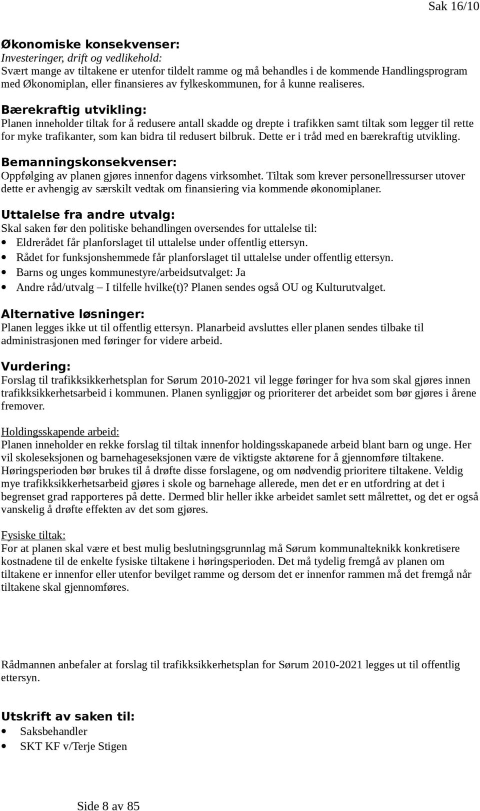 Bærekraftig utvikling: Planen inneholder tiltak for å redusere antall skadde og drepte i trafikken samt tiltak som legger til rette for myke trafikanter, som kan bidra til redusert bilbruk.