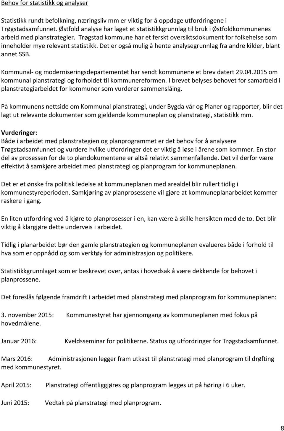 Trøgstad kommune har et ferskt oversiktsdokument for folkehelse som inneholder mye relevant statistikk. Det er også mulig å hente analysegrunnlag fra andre kilder, blant annet SSB.