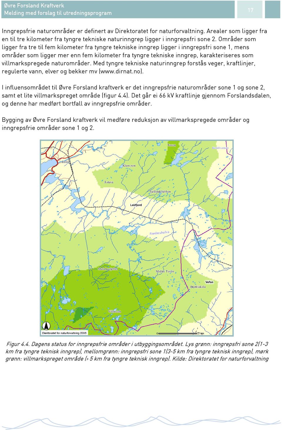 villmarkspregede naturområder. Med tyngre tekniske naturinngrep forstås veger, kraftlinjer, regulerte vann, elver og bekker mv (www.dirnat.no).