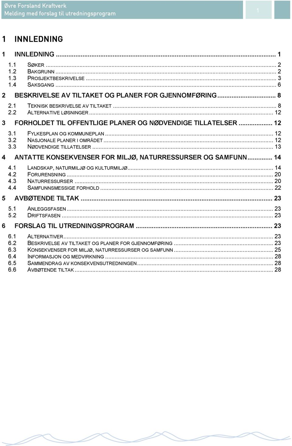 .. 12 3.3 NØDVENDIGE TILLATELSER... 13 4 ANTATTE KONSEKVENSER FOR MILJØ, NATURRESSURSER OG SAMFUNN... 14 4.1 LANDSKAP, NATURMILJØ OG KULTURMILJØ... 14 4.2 FORURENSNING... 20 4.