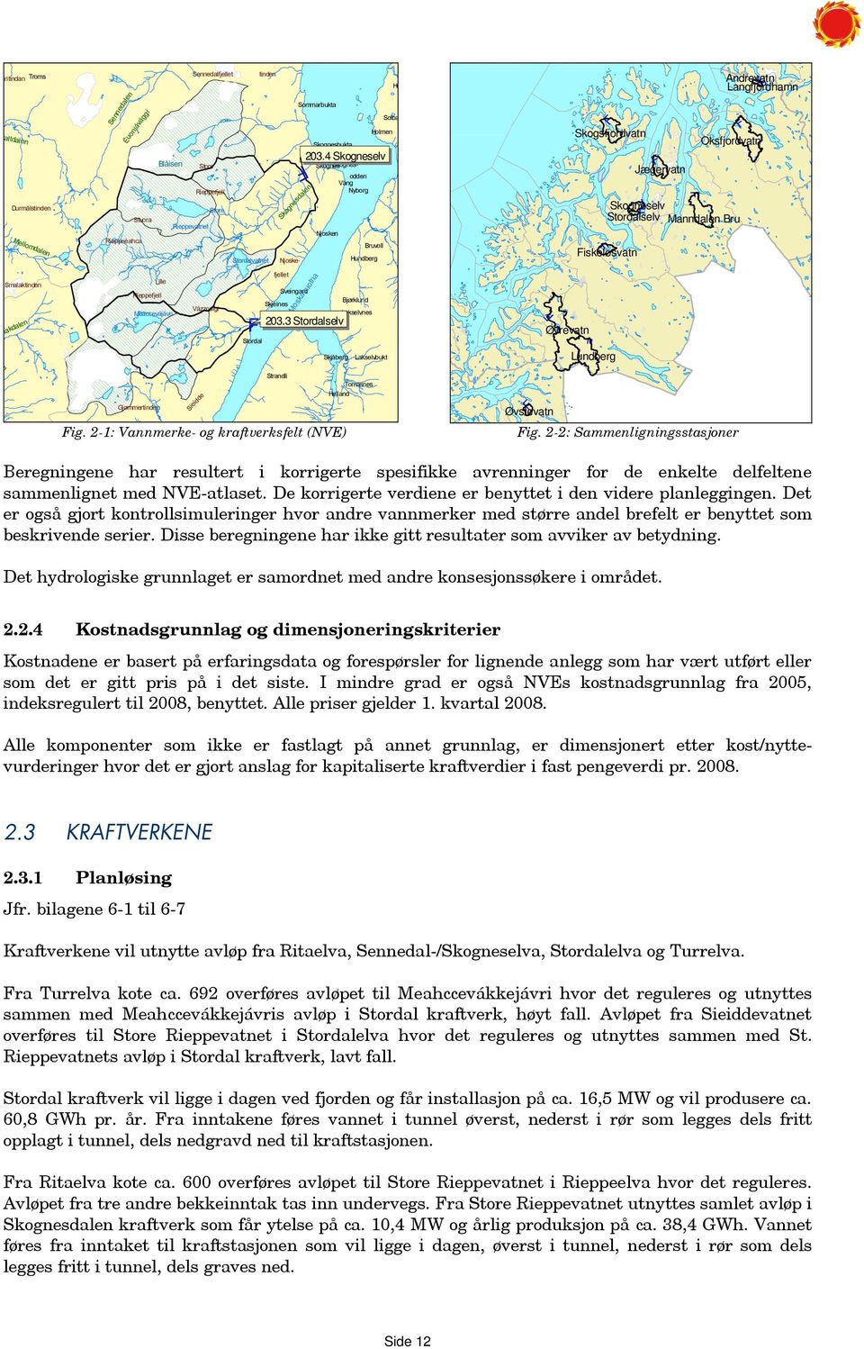 Njosken 203.3 Stordalselv Skjåberg a odden Vang Helland Nyborg He Solba Holmen 203.4 Skogneselv Fig.