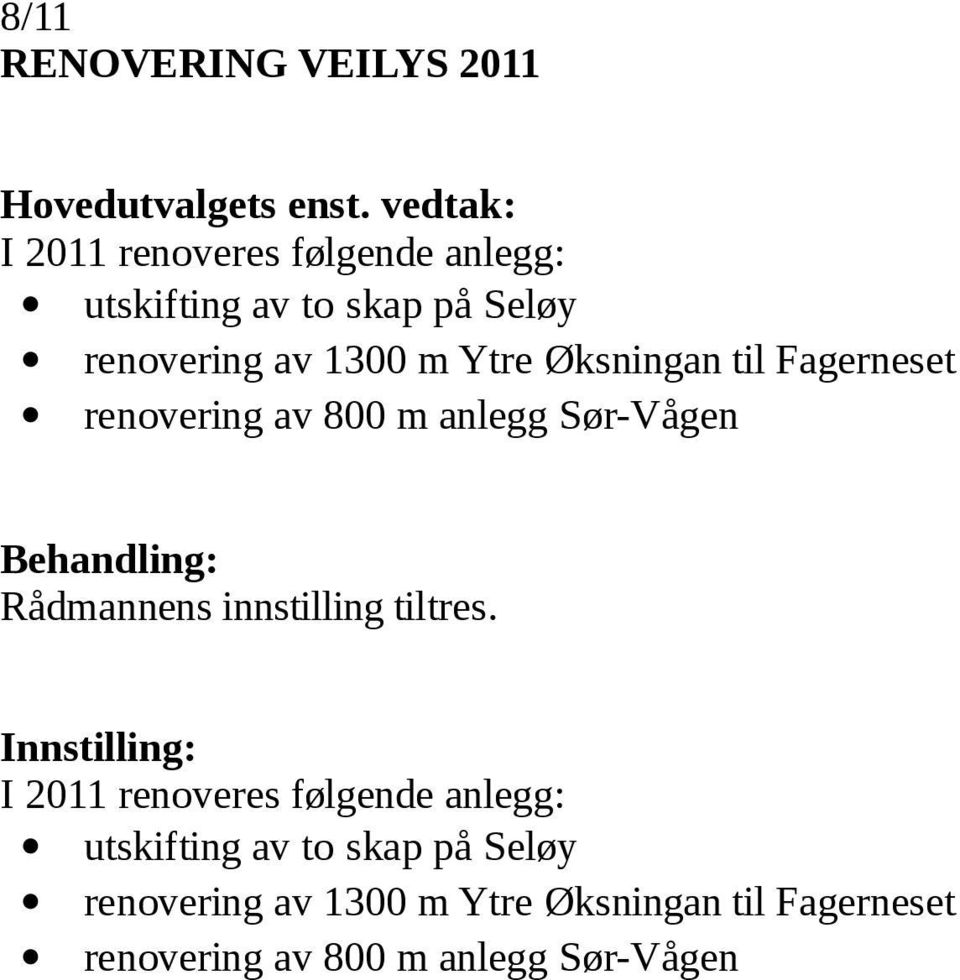 anlegg Sør-Vågen I 2011 renoveres følgende anlegg: utskifting av to skap  anlegg