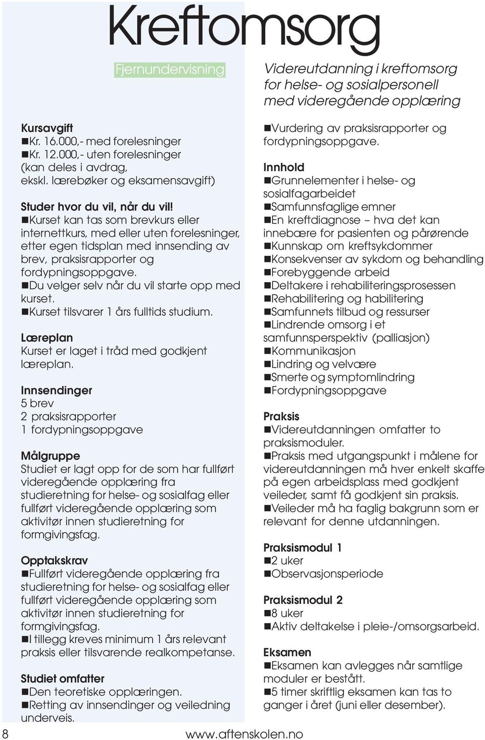 8 www.aftenskolen.no!grunnelementer i helse- og sosialfagarbeidet!samfunnsfaglige emner!en kreftdiagnose hva det kan innebære for pasienten og pårørende!kunnskap om kreftsykdommer!