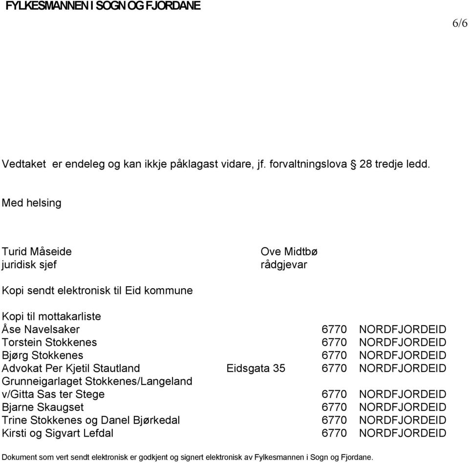 Stokkenes 6770 NORDFJORDEID Bjørg Stokkenes 6770 NORDFJORDEID Advokat Per Kjetil Stautland Eidsgata 35 6770 NORDFJORDEID Grunneigarlaget Stokkenes/Langeland v/gitta Sas ter