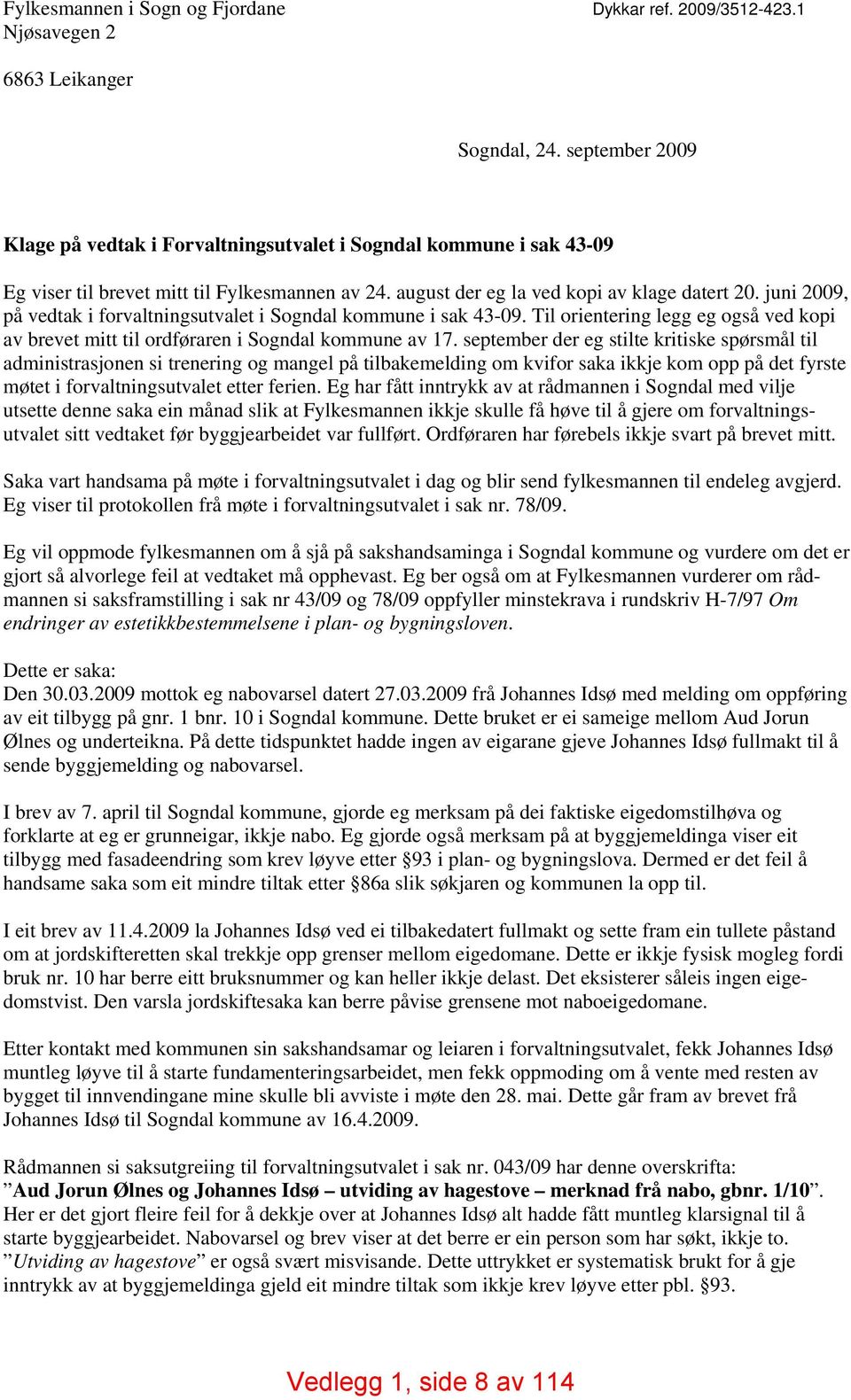 juni 2009, på vedtak i forvaltningsutvalet i Sogndal kommune i sak 43-09. Til orientering legg eg også ved kopi av brevet mitt til ordføraren i Sogndal kommune av 17.