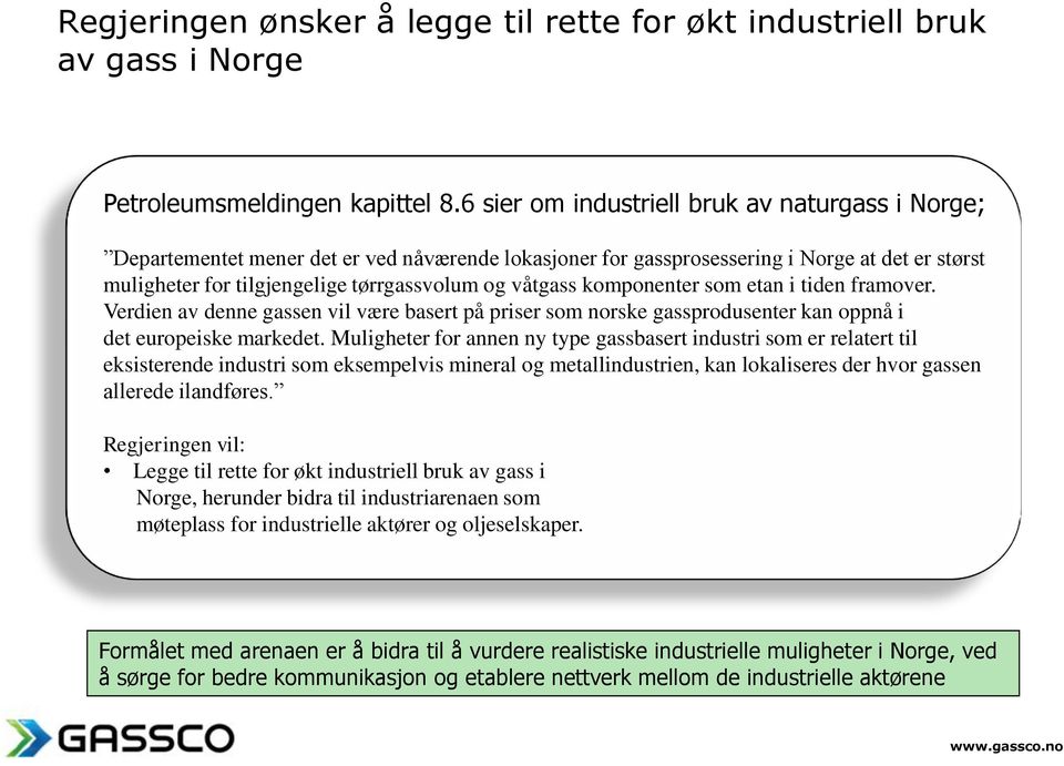 våtgass komponenter som etan i tiden framover. Verdien av denne gassen vil være basert på priser som norske gassprodusenter kan oppnå i det europeiske markedet.