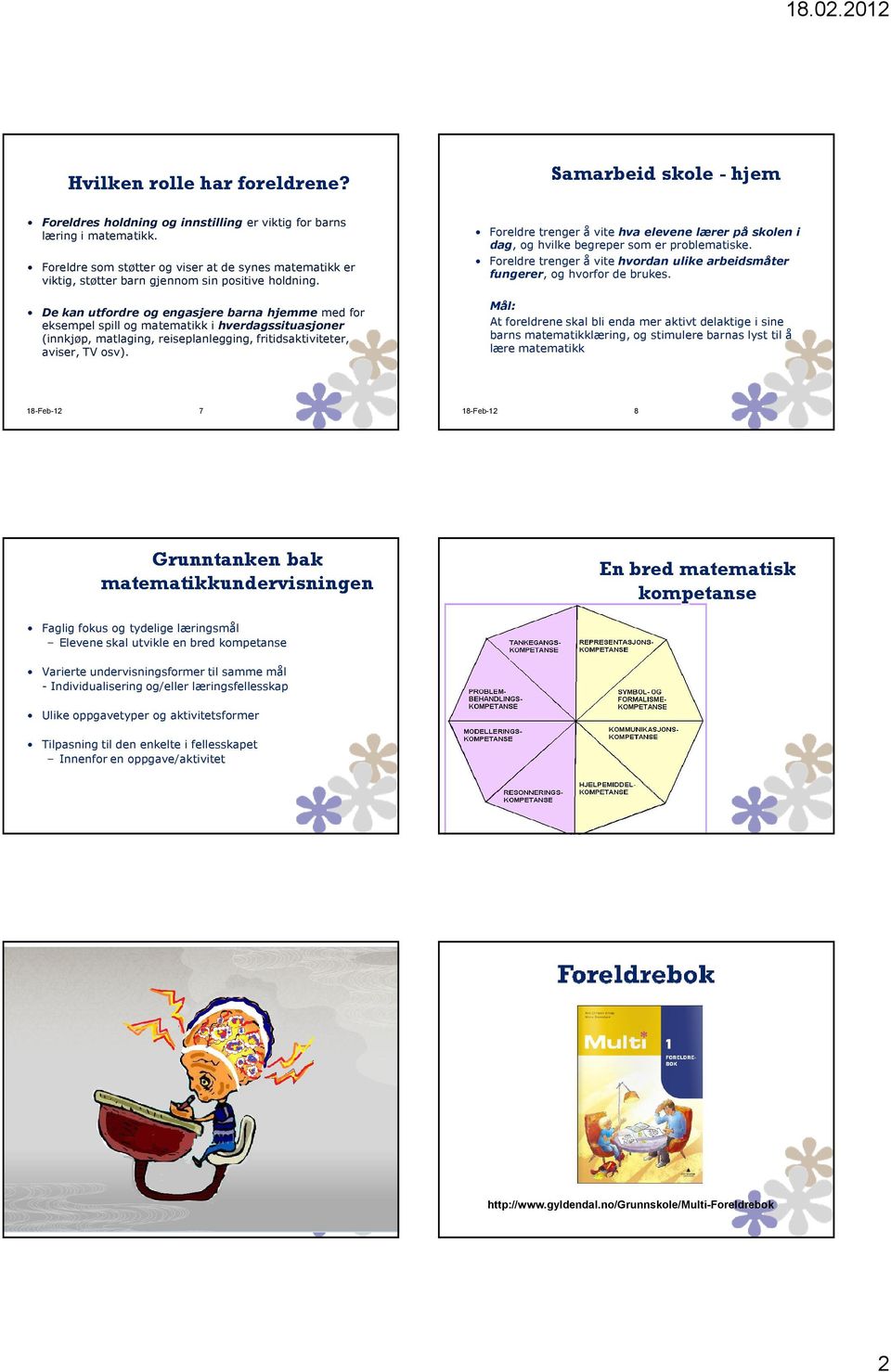 De kan utfordre og engasjere barna hjemme med for eksempel spill og matematikk i hverdagssituasjoner (innkjøp, matlaging, reiseplanlegging, fritidsaktiviteter, aviser, TV osv).