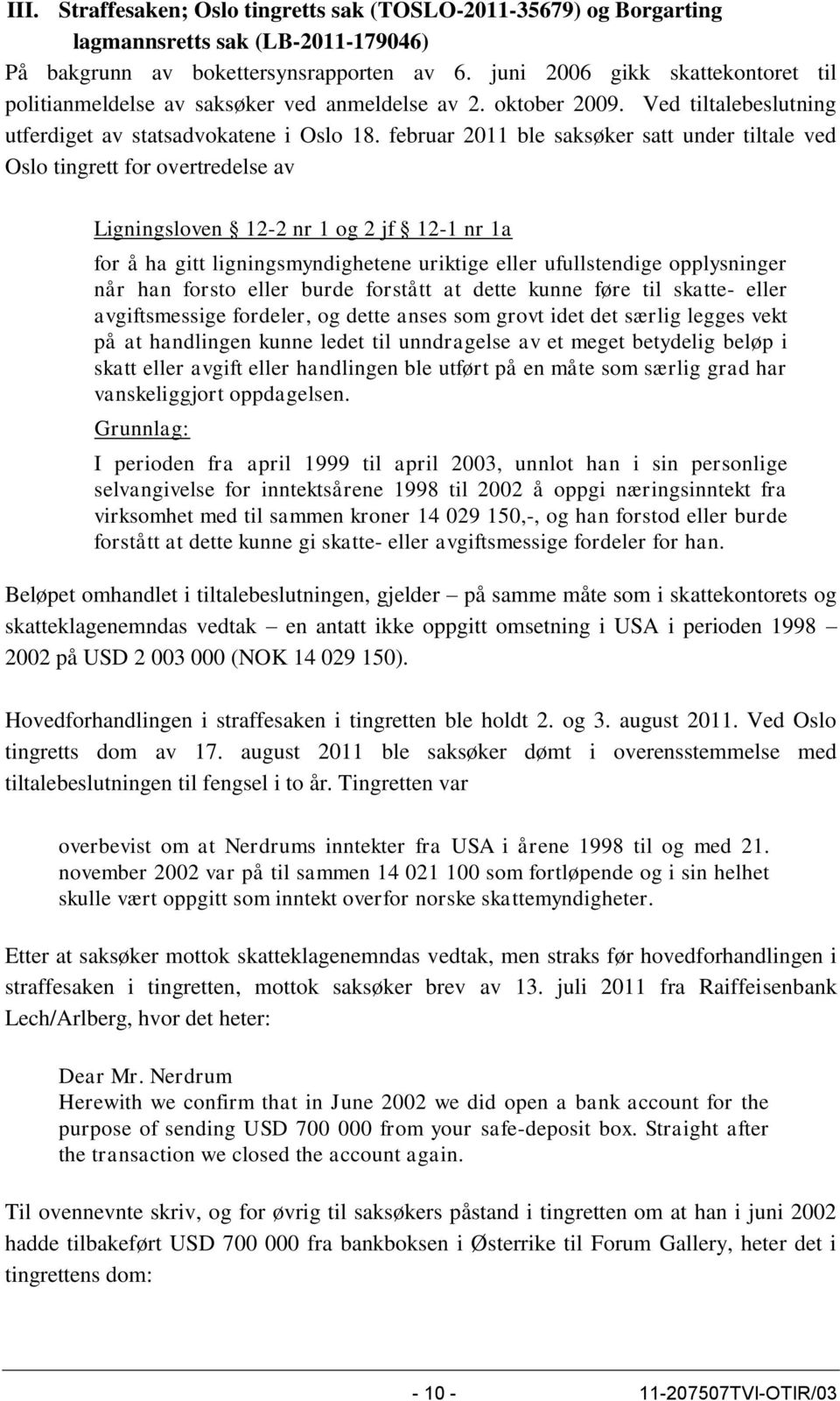 februar 2011 ble saksøker satt under tiltale ved Oslo tingrett for overtredelse av Ligningsloven 12-2 nr 1 og 2 jf 12-1 nr 1a for å ha gitt ligningsmyndighetene uriktige eller ufullstendige