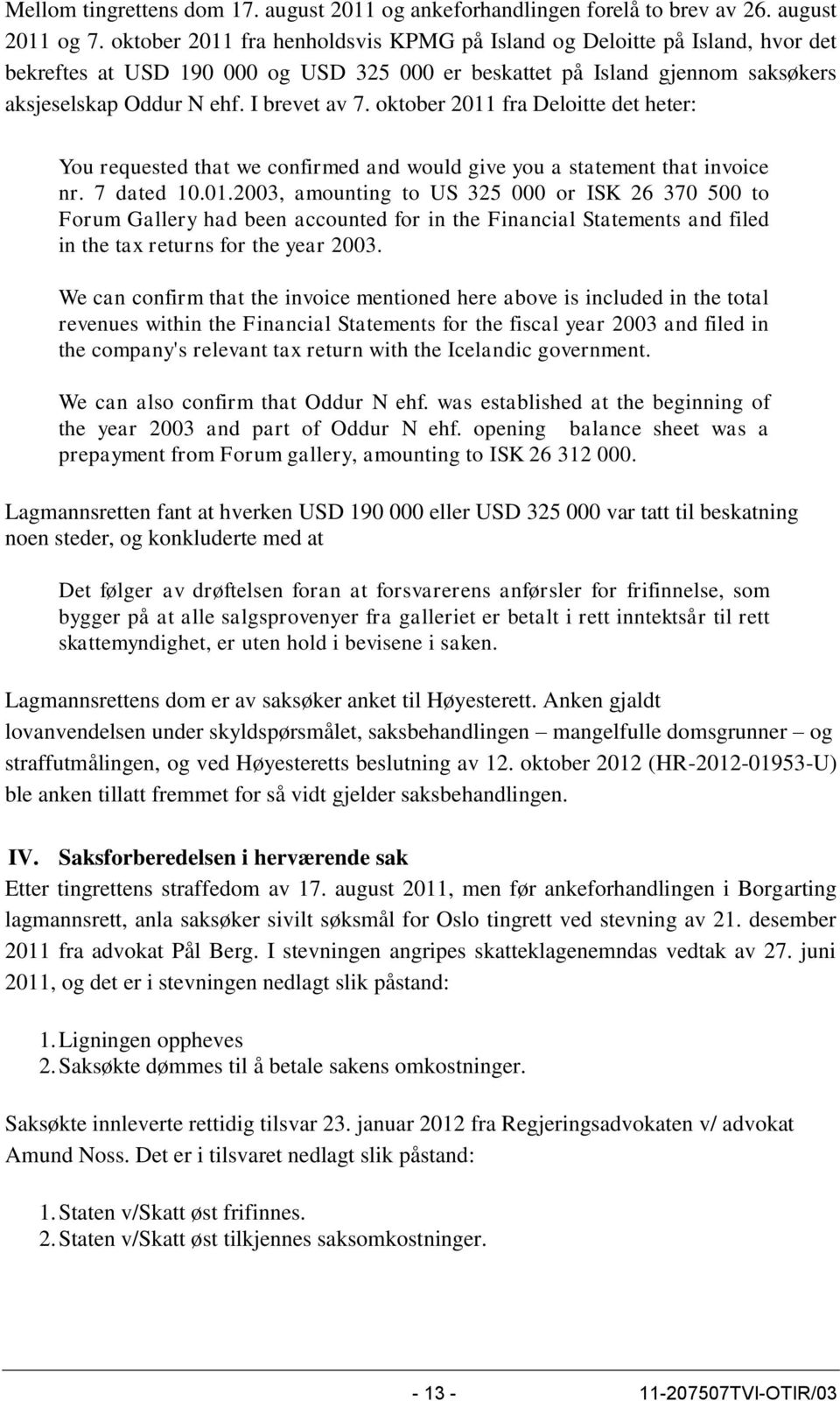 oktober 2011 fra Deloitte det heter: You requested that we confirmed and would give you a statement that invoice nr. 7 dated 10.01.2003, amounting to US 325 000 or ISK 26 370 500 to Forum Gallery had been accounted for in the Financial Statements and filed in the tax returns for the year 2003.