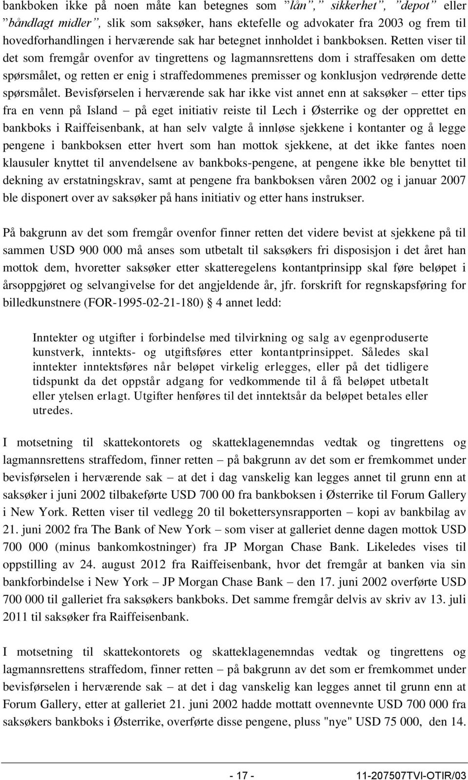 Retten viser til det som fremgår ovenfor av tingrettens og lagmannsrettens dom i straffesaken om dette spørsmålet, og retten er enig i straffedommenes premisser og konklusjon vedrørende dette