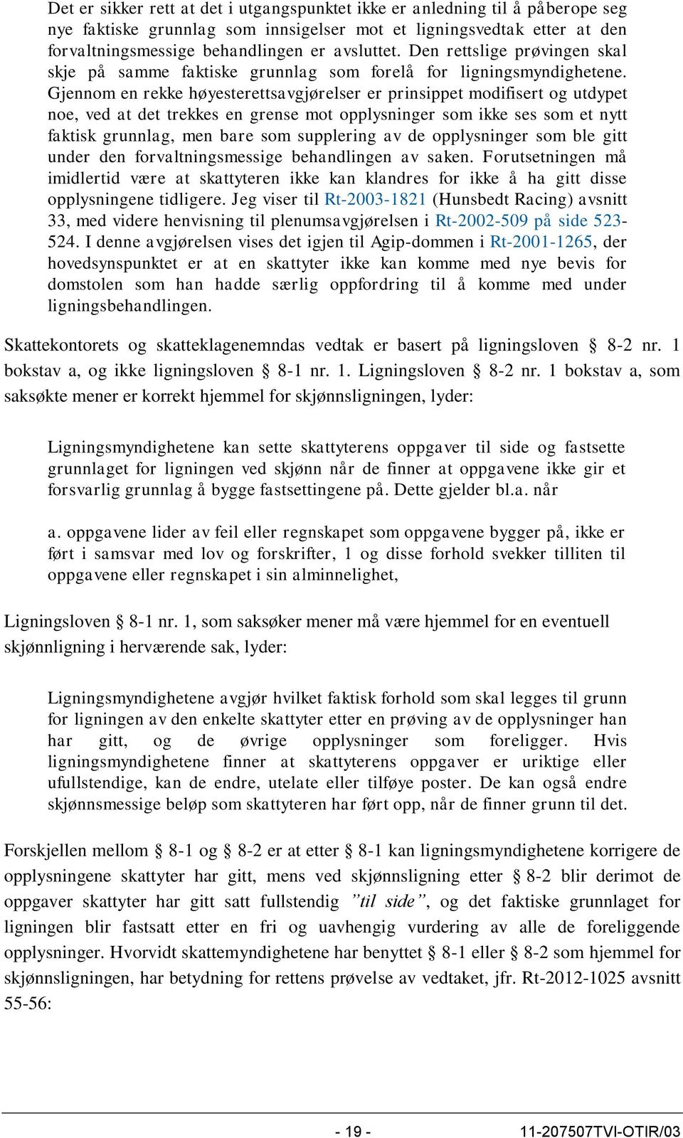 Gjennom en rekke høyesterettsavgjørelser er prinsippet modifisert og utdypet noe, ved at det trekkes en grense mot opplysninger som ikke ses som et nytt faktisk grunnlag, men bare som supplering av