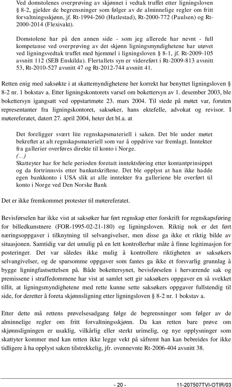 Domstolene har på den annen side - som jeg allerede har nevnt - full kompetanse ved overprøving av det skjønn ligningsmyndighetene har utøvet ved ligningsvedtak truffet med hjemmel i ligningsloven