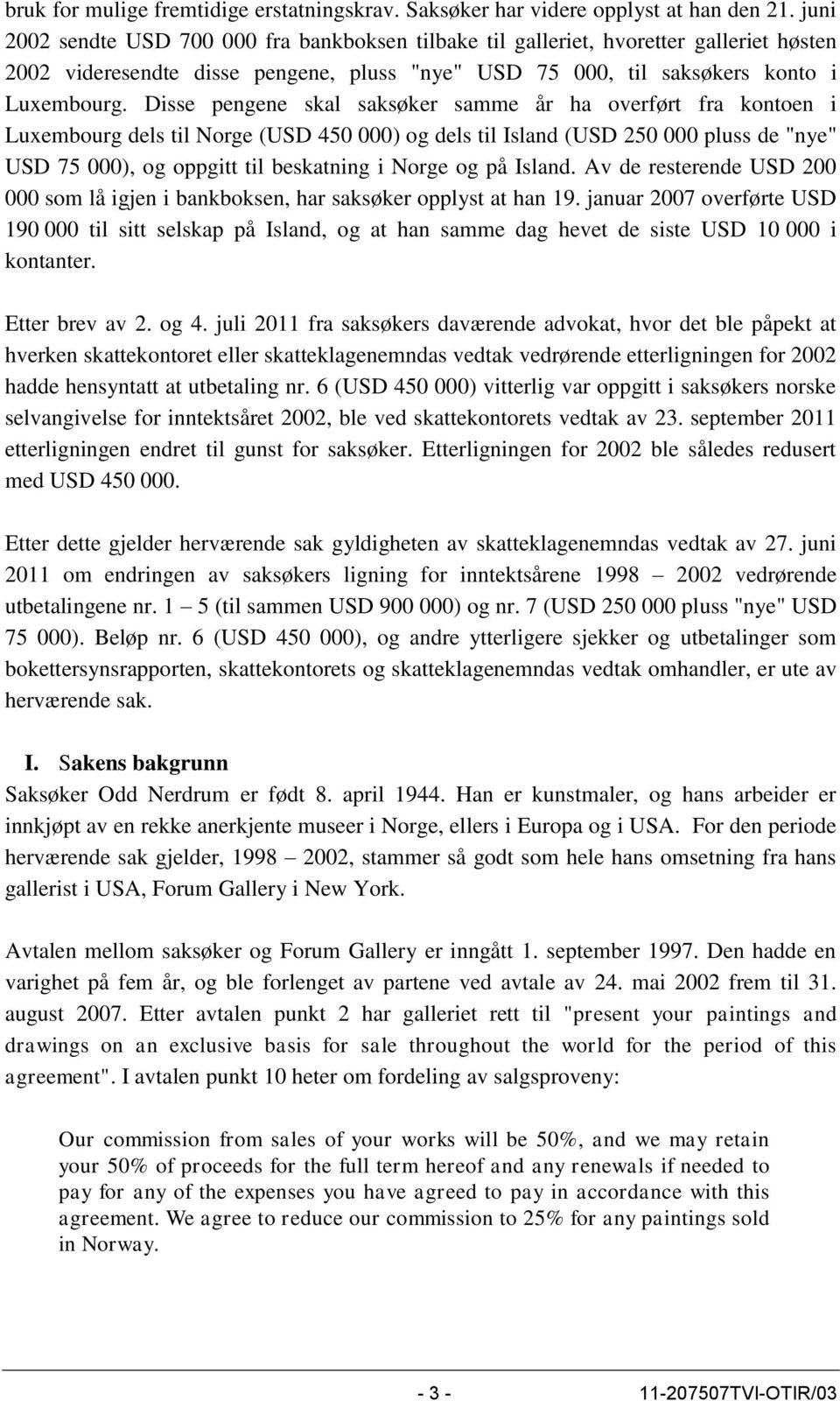 Disse pengene skal saksøker samme år ha overført fra kontoen i Luxembourg dels til Norge (USD 450 000) og dels til Island (USD 250 000 pluss de "nye" USD 75 000), og oppgitt til beskatning i Norge og