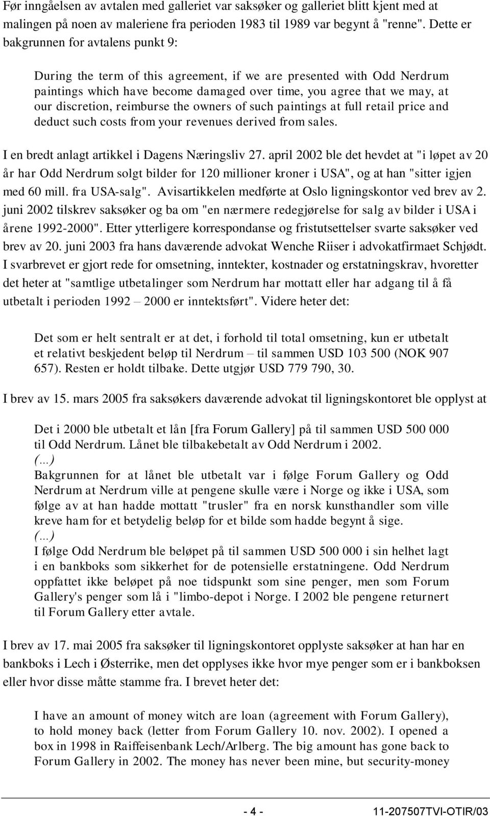 discretion, reimburse the owners of such paintings at full retail price and deduct such costs from your revenues derived from sales. I en bredt anlagt artikkel i Dagens Næringsliv 27.