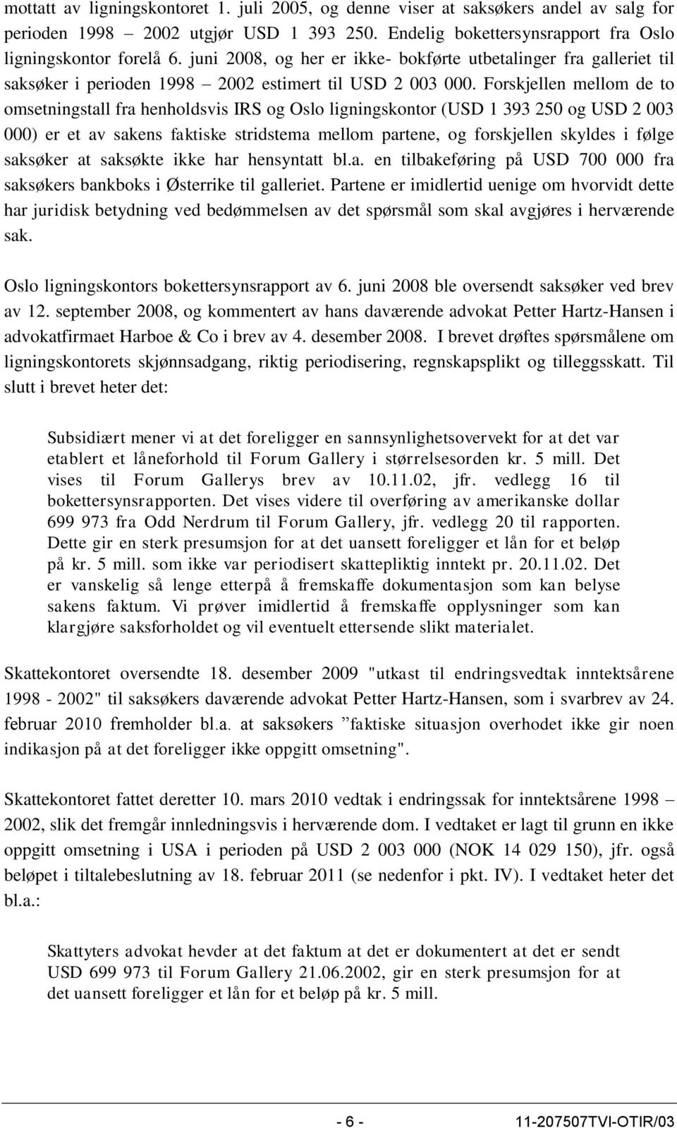 Forskjellen mellom de to omsetningstall fra henholdsvis IRS og Oslo ligningskontor (USD 1 393 250 og USD 2 003 000) er et av sakens faktiske stridstema mellom partene, og forskjellen skyldes i følge