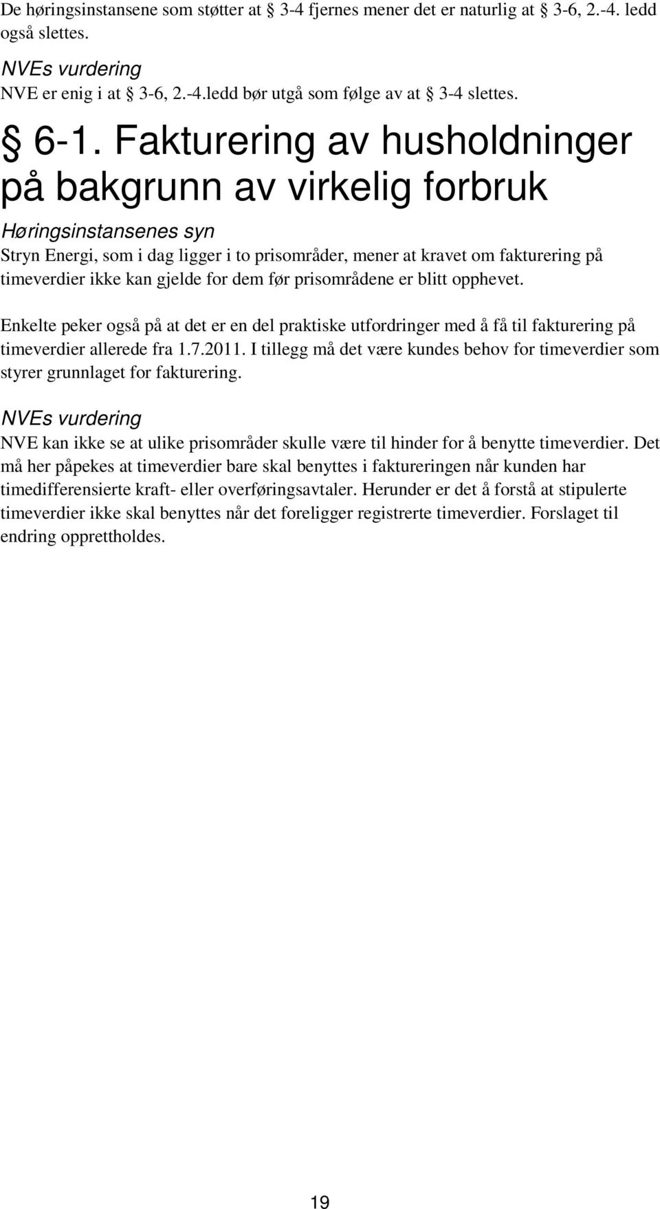 blitt opphevet. Enkelte peker også på at det er en del praktiske utfordringer med å få til fakturering på timeverdier allerede fra 1.7.2011.