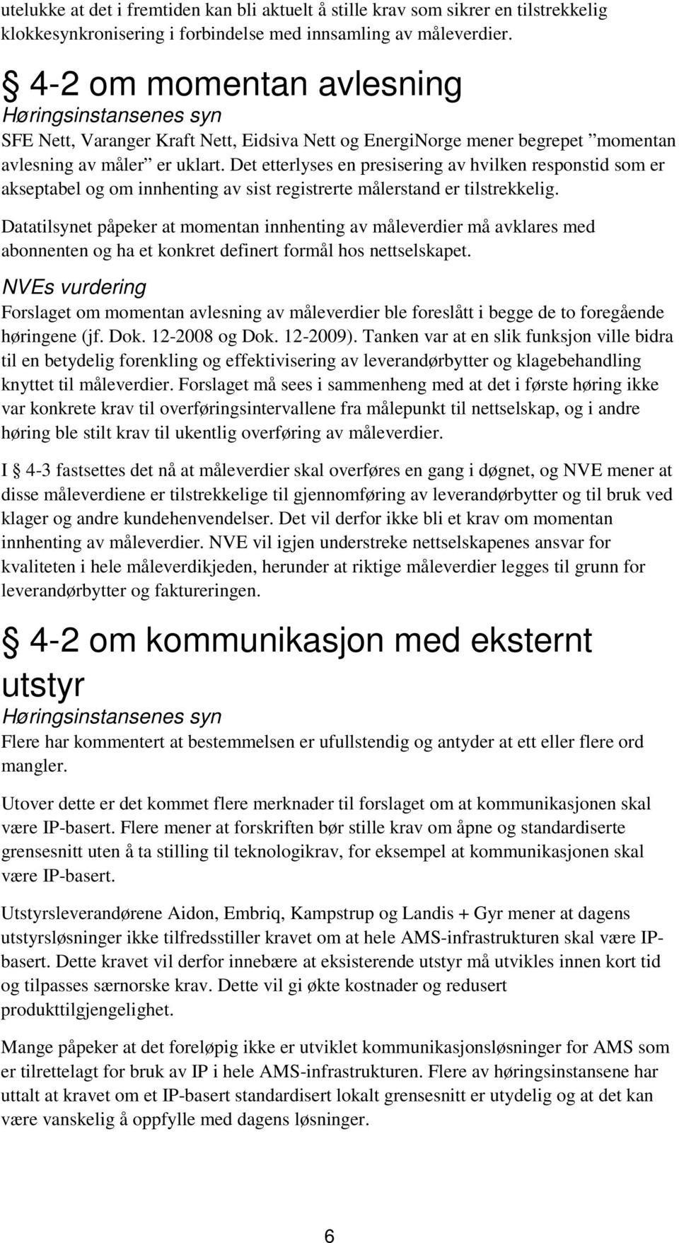 Det etterlyses en presisering av hvilken responstid som er akseptabel og om innhenting av sist registrerte målerstand er tilstrekkelig.