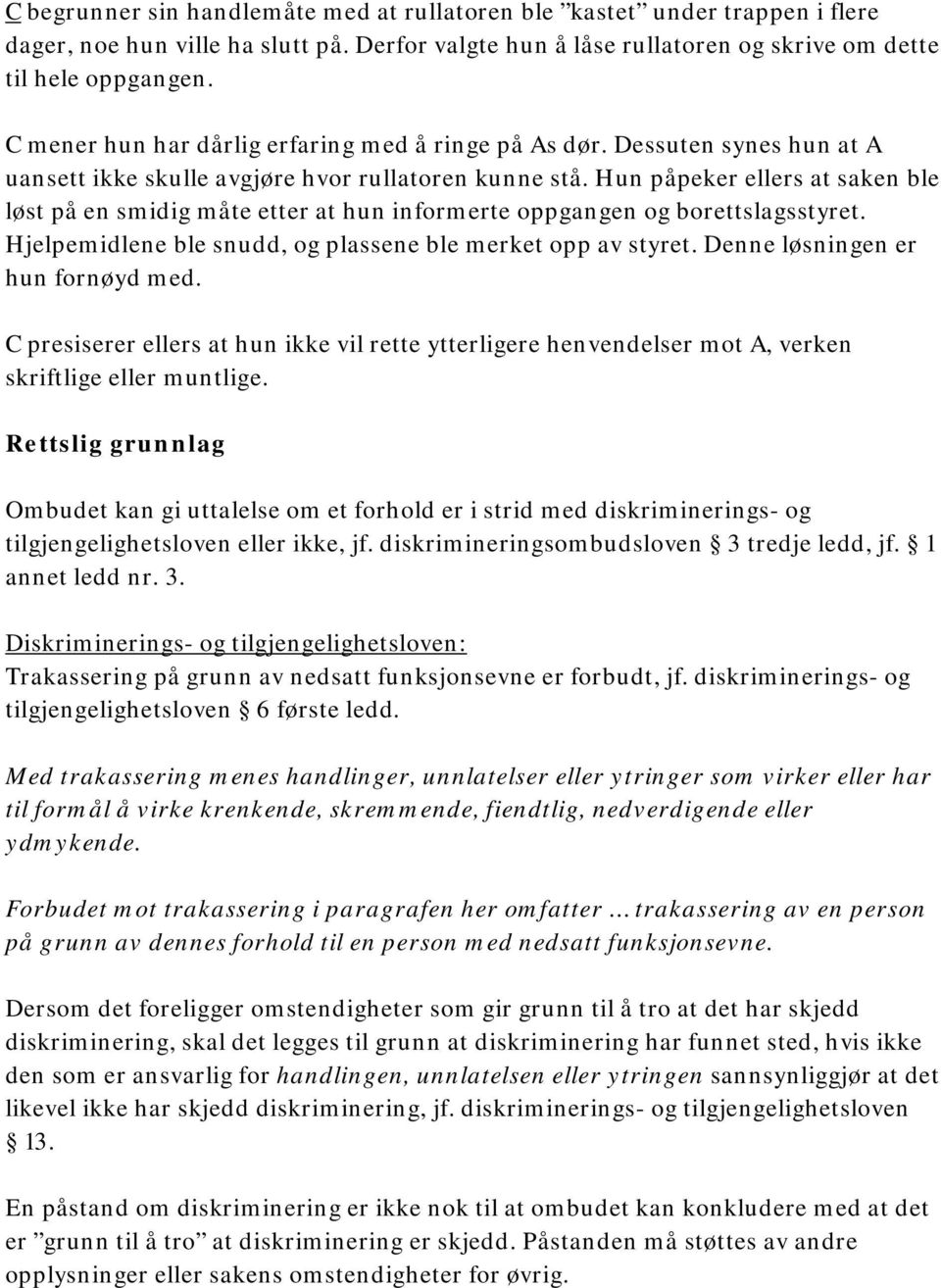 Hun påpeker ellers at saken ble løst på en smidig måte etter at hun informerte oppgangen og borettslagsstyret. Hjelpemidlene ble snudd, og plassene ble merket opp av styret.