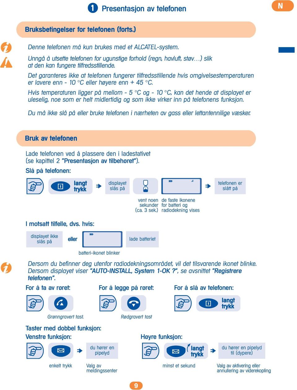 Det garanteres ikke at telefonen fungerer tilfredsstillende hvis omgivelsestemperaturen er lavere enn - 10 C eller høyere enn + 45 C.