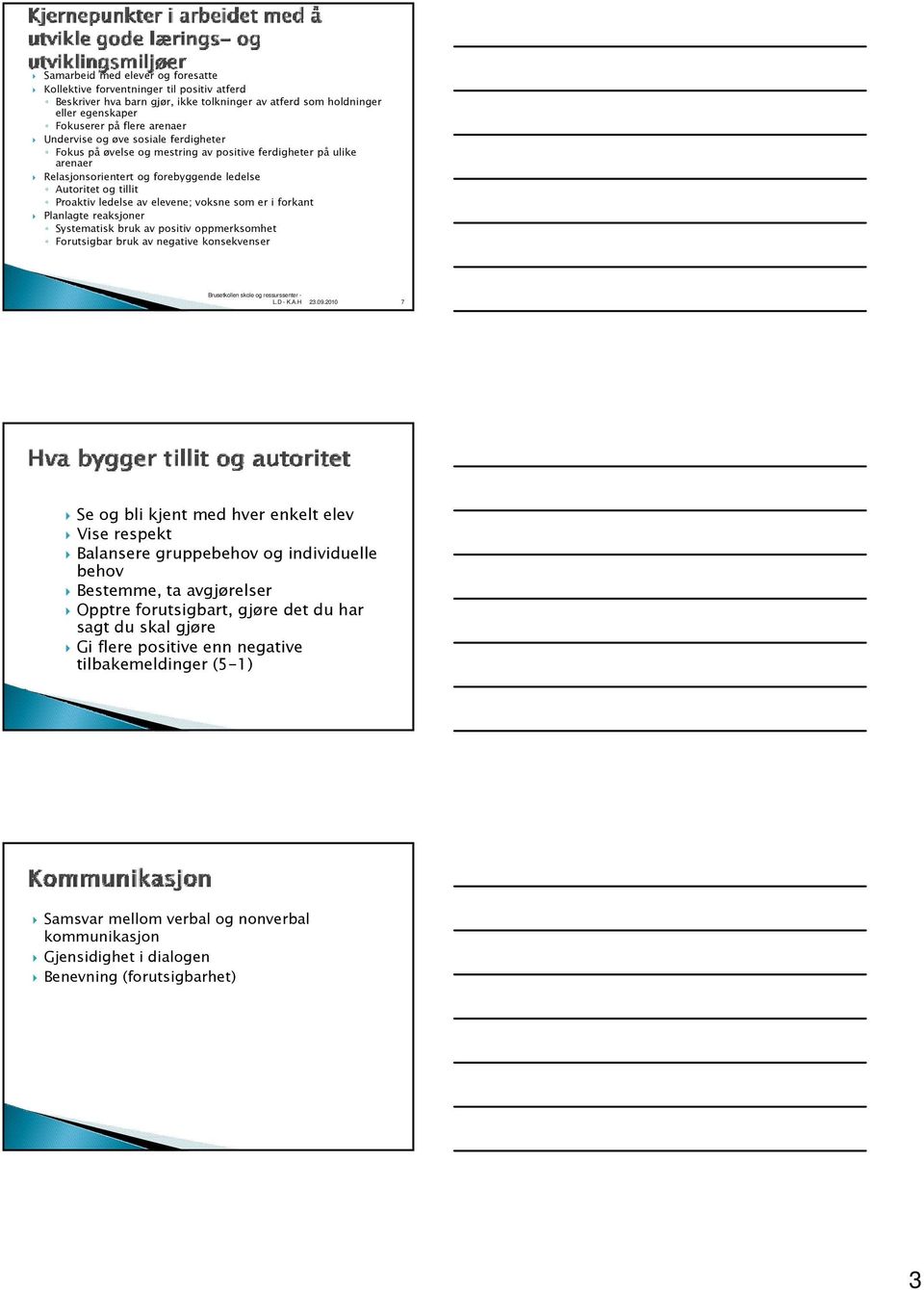 er i forkant Planlagte reaksjoner Systematisk bruk av positiv oppmerksomhet Forutsigbar bruk av negative konsekvenser 7 Se og bli kjent med hver enkelt elev Vise respekt Balansere gruppebehov og