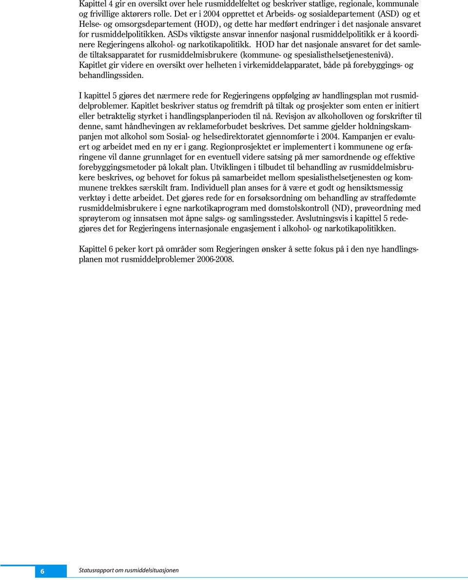 ASDs viktigste ansvar innenfor nasjonal rusmiddelpolitikk er å koordinere Regjeringens alkohol- og narkotikapolitikk.