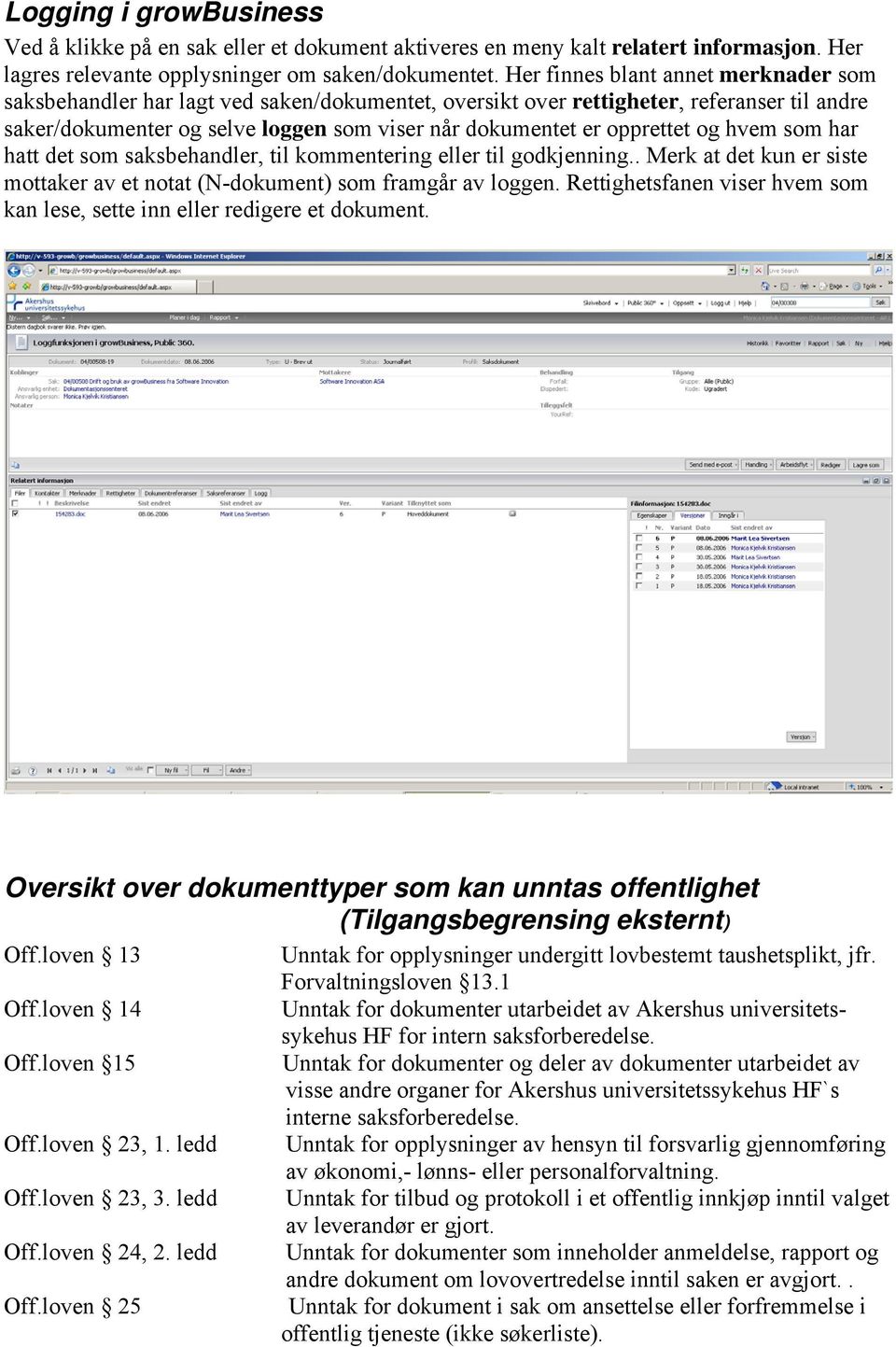 opprettet og hvem som har hatt det som saksbehandler, til kommentering eller til godkjenning.. Merk at det kun er siste mottaker av et notat (N-dokument) som framgår av loggen.