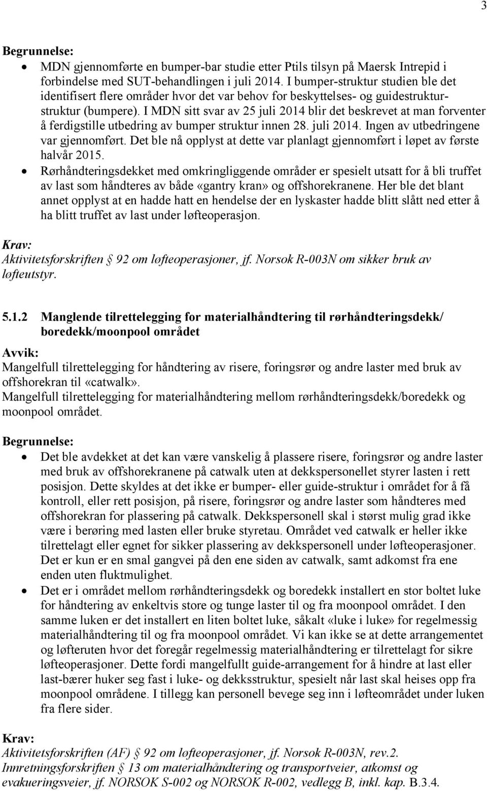 I MDN sitt svar av 25 juli 2014 blir det beskrevet at man forventer å ferdigstille utbedring av bumper struktur innen 28. juli 2014. Ingen av utbedringene var gjennomført.