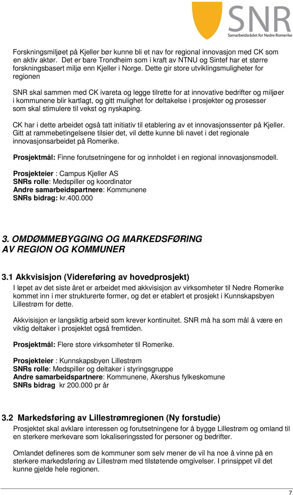 Dette gir store utviklingsmuligheter for regionen SNR skal sammen med CK ivareta og legge tilrette for at innovative bedrifter og miljøer i kommunene blir kartlagt, og gitt mulighet for deltakelse i