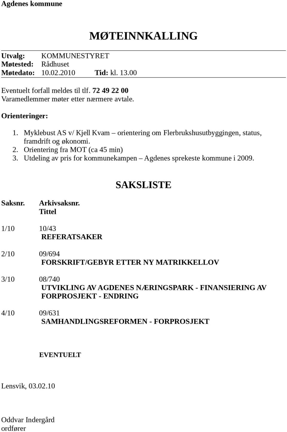Myklebust AS v/ Kjell Kvam orientering om Flerbrukshusutbyggingen, status, framdrift og økonomi. 2. Orientering fra MOT (ca 45 min) 3.