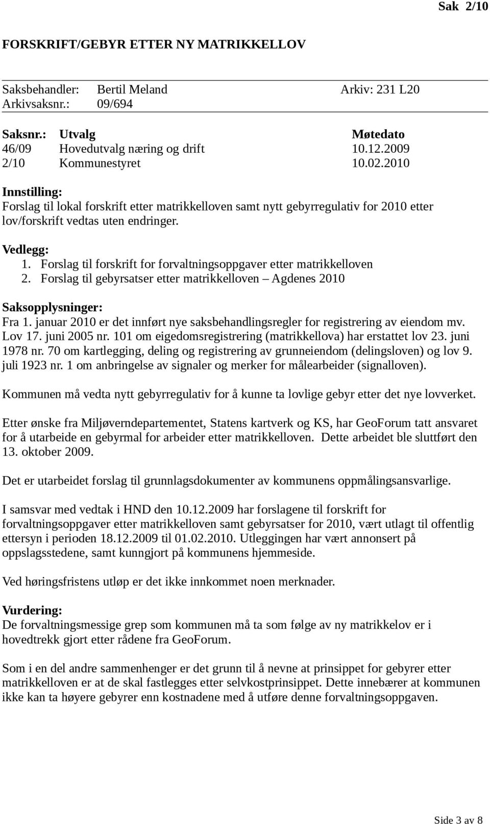 Forslag til forskrift for forvaltningsoppgaver etter matrikkelloven 2. Forslag til gebyrsatser etter matrikkelloven Agdenes 2010 Saksopplysninger: Fra 1.