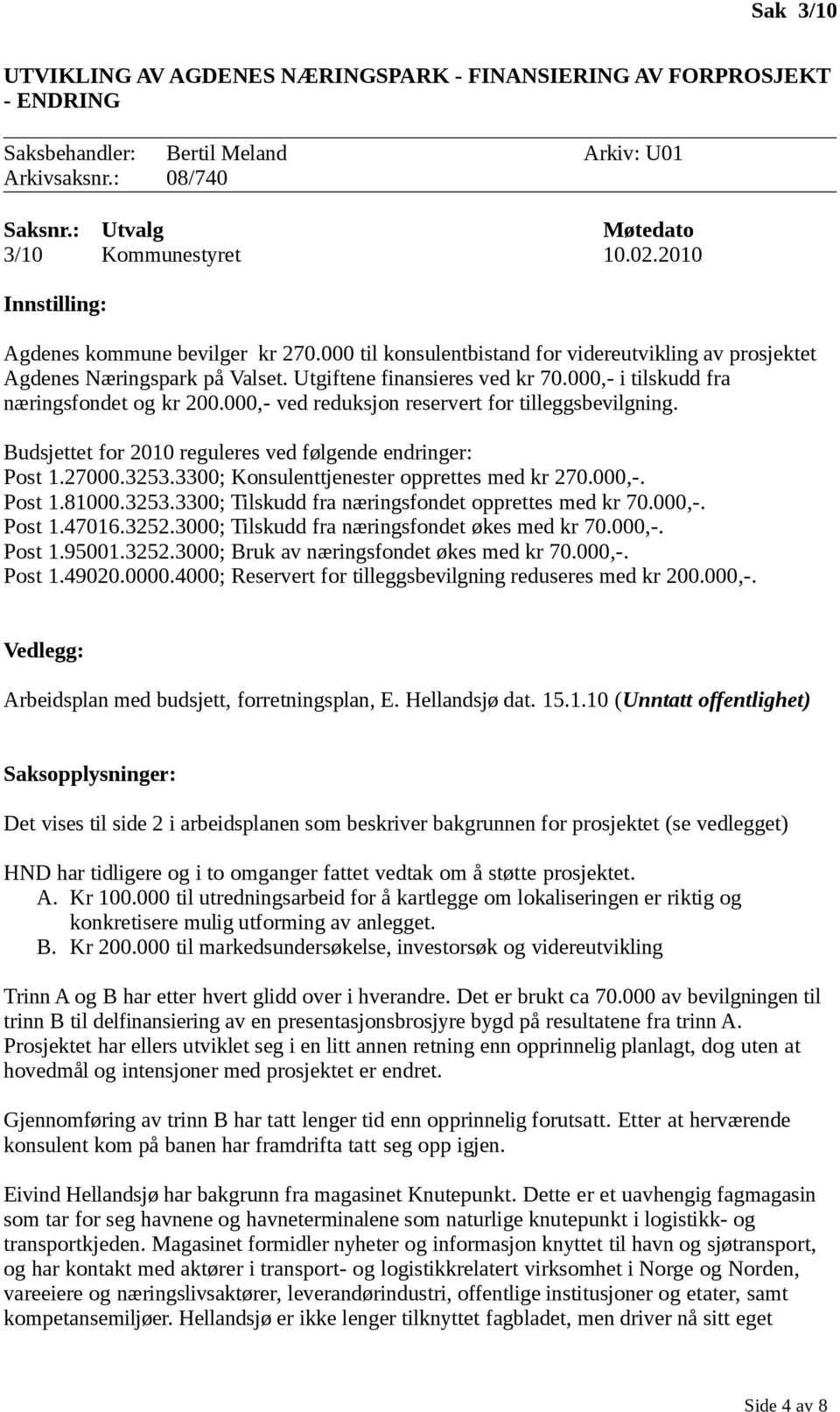 000,- i tilskudd fra næringsfondet og kr 200.000,- ved reduksjon reservert for tilleggsbevilgning. Budsjettet for 2010 reguleres ved følgende endringer: Post 1.27000.3253.