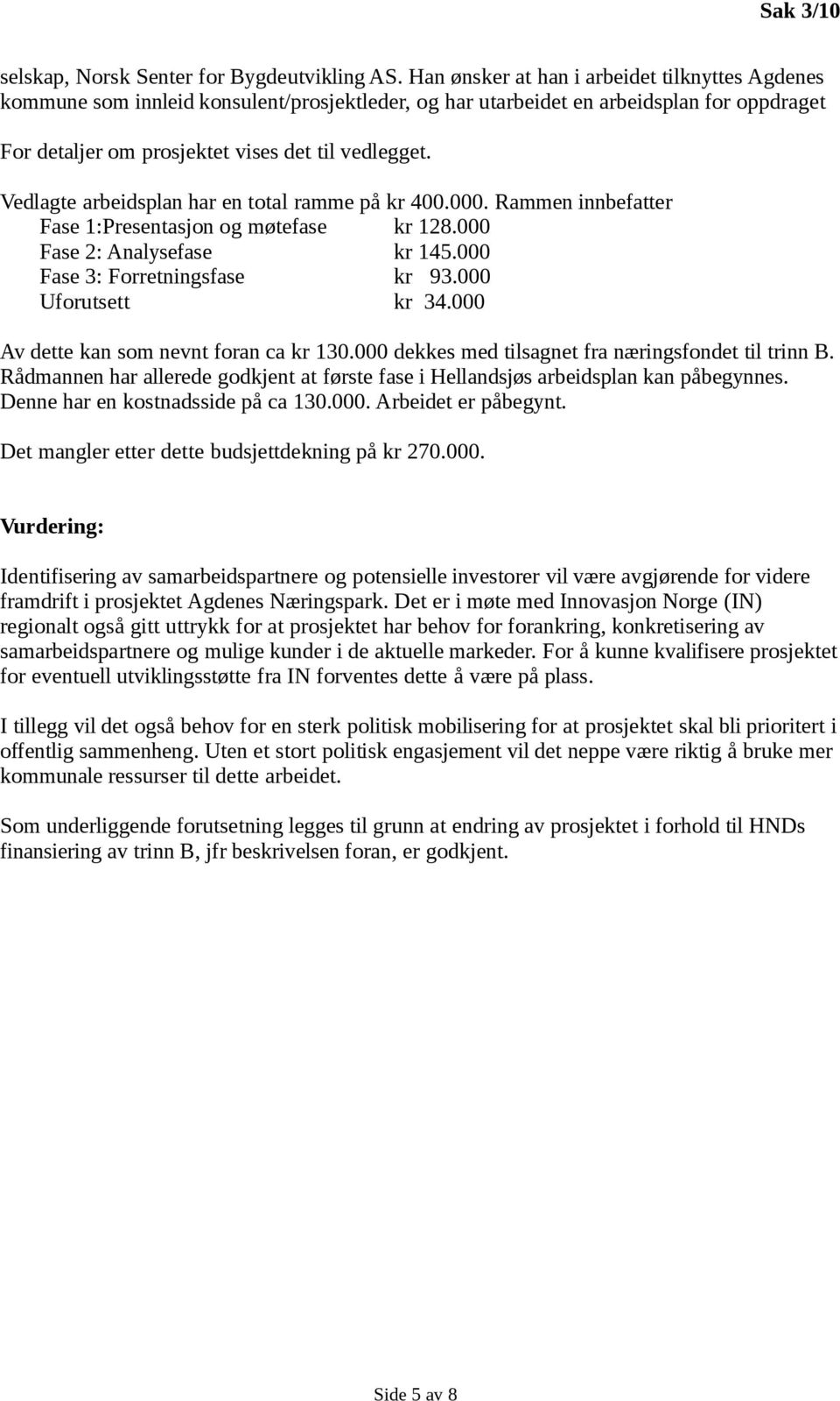 Vedlagte arbeidsplan har en total ramme på kr 400.000. Rammen innbefatter Fase 1:Presentasjon og møtefase kr 128.000 Fase 2: Analysefase kr 145.000 Fase 3: Forretningsfase kr 93.000 Uforutsett kr 34.