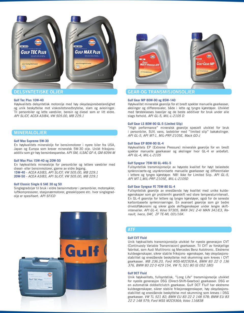 1 MINERALOLJER Gulf Max Supreme 5W-30 En høykvalitets mineralolje for bensinmotorer i nyere biler fra USA, Japan og Europa som krever mineralsk 5W-30 olje.