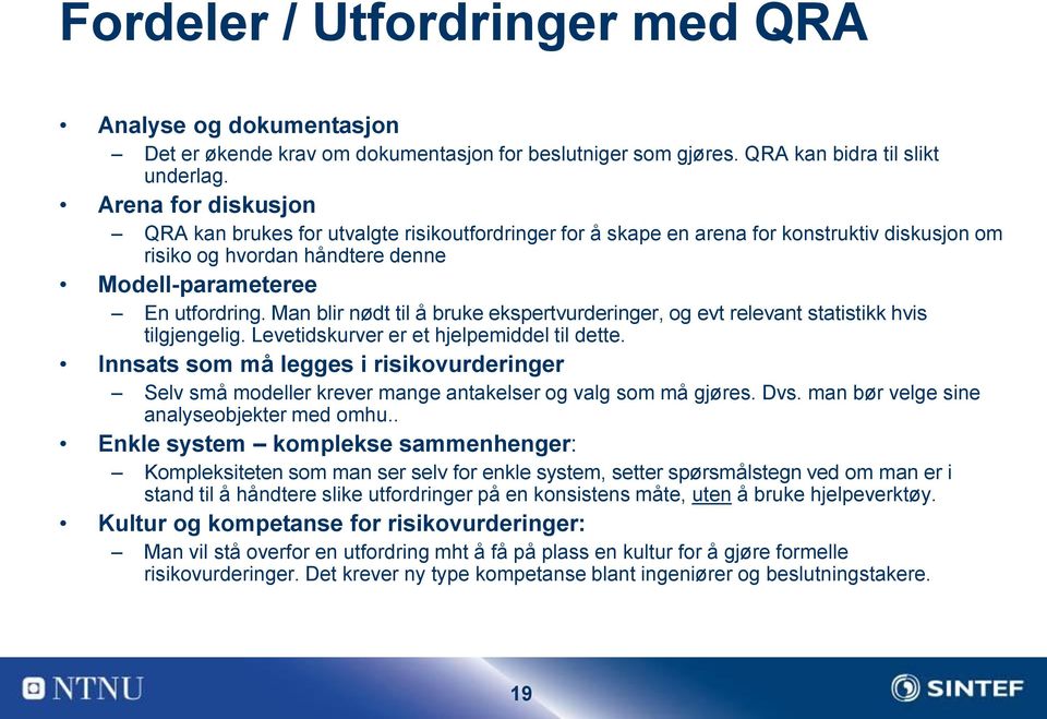 Man blir nødt til å bruke ekspertvurderinger, og evt relevant statistikk hvis tilgjengelig. Levetidskurver er et hjelpemiddel til dette.