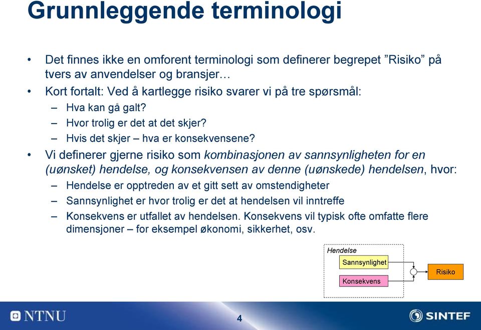 Vi definerer gjerne risiko som kombinasjonen av sannsynligheten for en (uønsket) hendelse, og konsekvensen av denne (uønskede) hendelsen, hvor: Hendelse er opptreden av et gitt