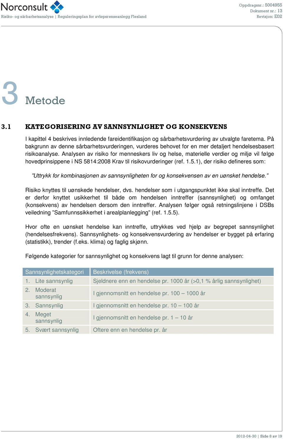 Analysen av risiko for menneskers liv og helse, materielle verdier og miljø vil følge hovedprinsippene i NS 58