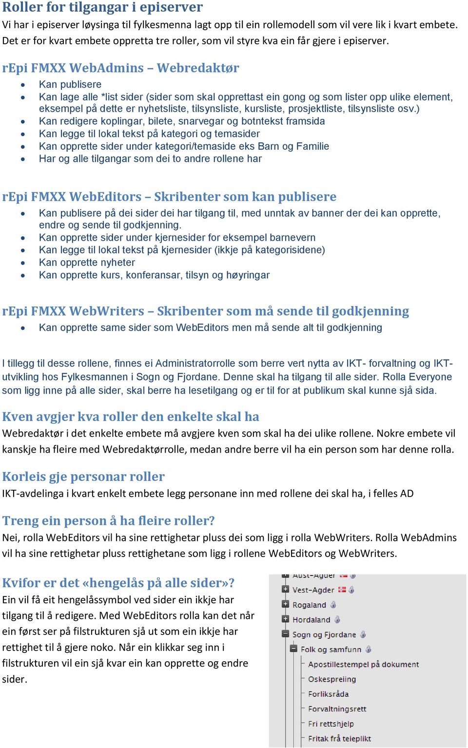 repi FMXX WebAdmins Webredaktør Kan publisere Kan lage alle *list sider (sider som skal opprettast ein gong og som lister opp ulike element, eksempel på dette er nyhetsliste, tilsynsliste, kursliste,