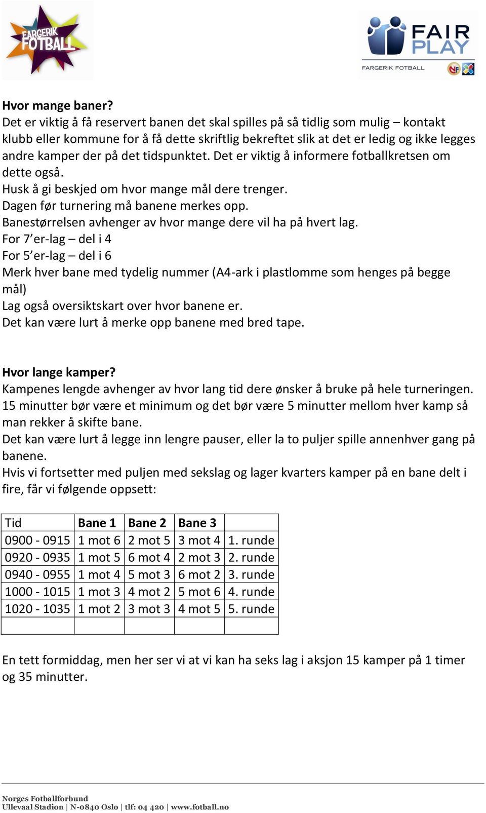 tidspunktet. Det er viktig å informere fotballkretsen om dette også. Husk å gi beskjed om hvor mange mål dere trenger. Dagen før turnering må banene merkes opp.