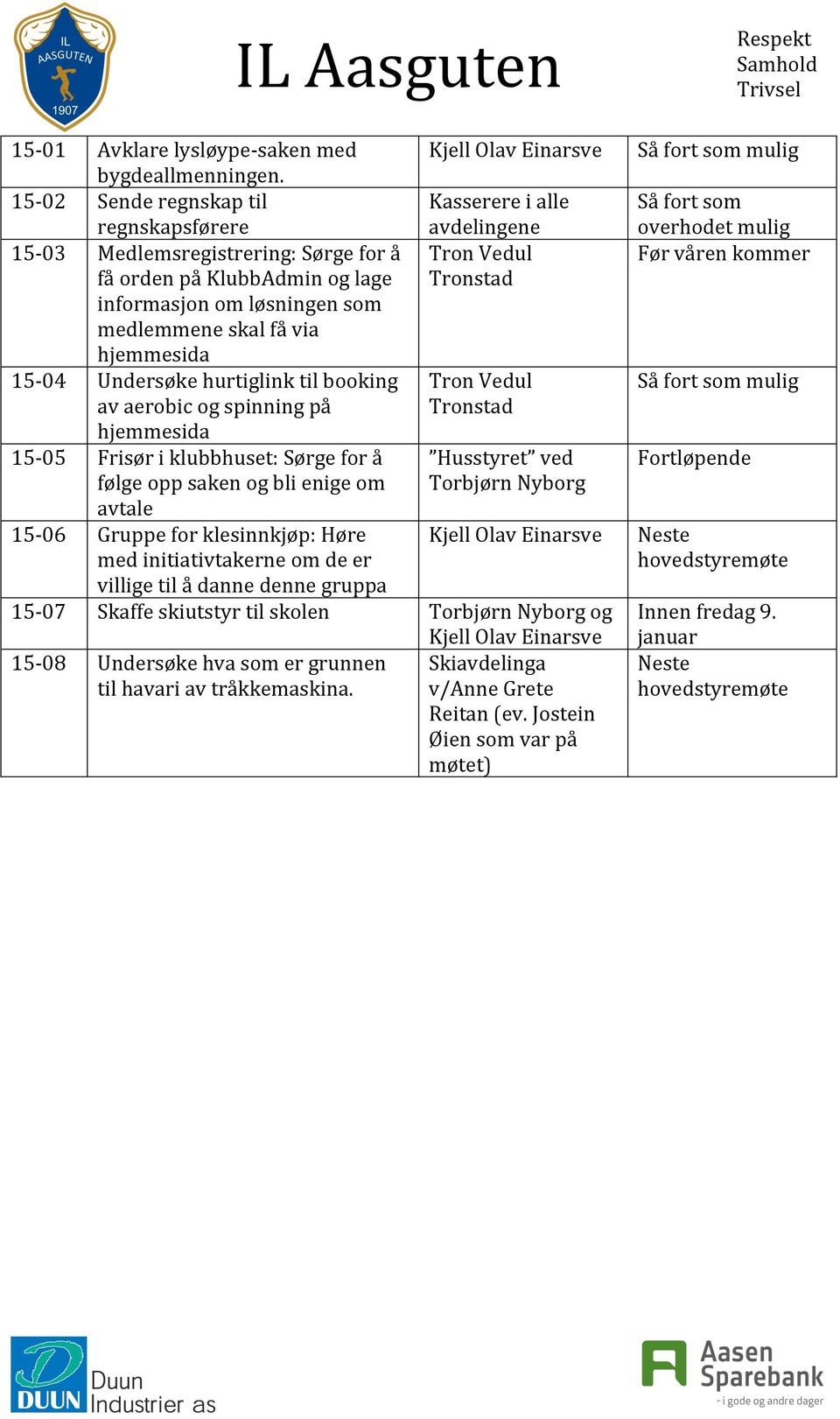 hjemmesida 15-04 Undersøke hurtiglink til booking av aerobic og spinning på hjemmesida 15-05 Frisør i klubbhuset: Sørge for å Husstyret ved følge opp saken og bli enige om Torbjørn Nyborg avtale