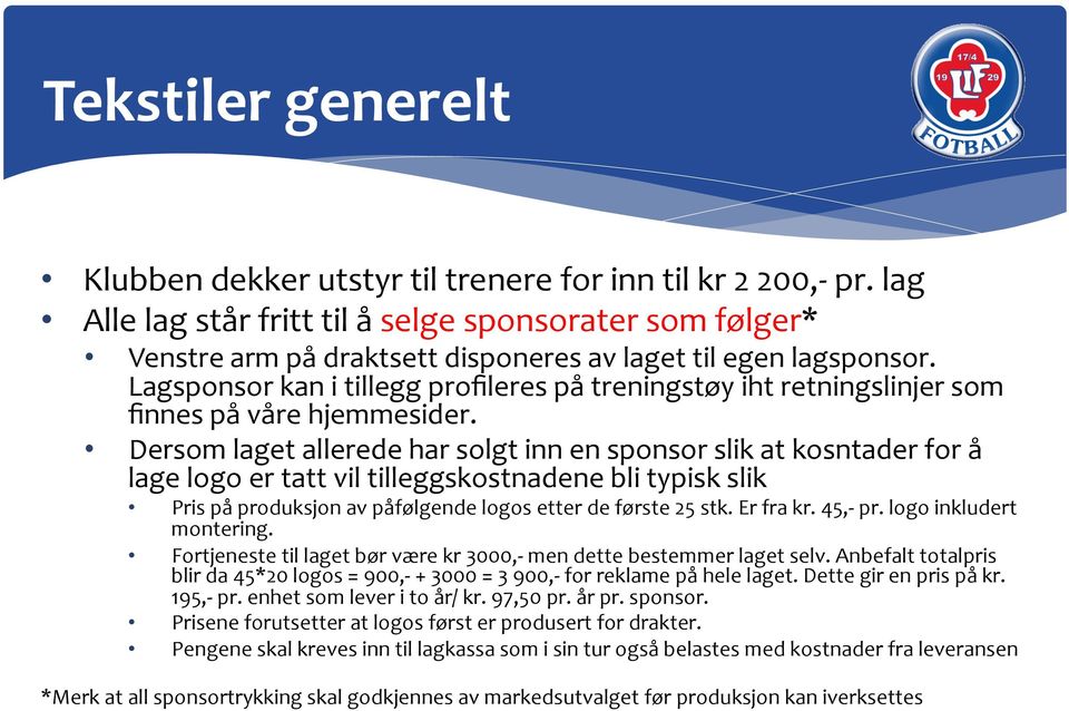 Lagsponsor kan i tillegg profileres på treningstøy iht retningslinjer som finnes på våre hjemmesider.