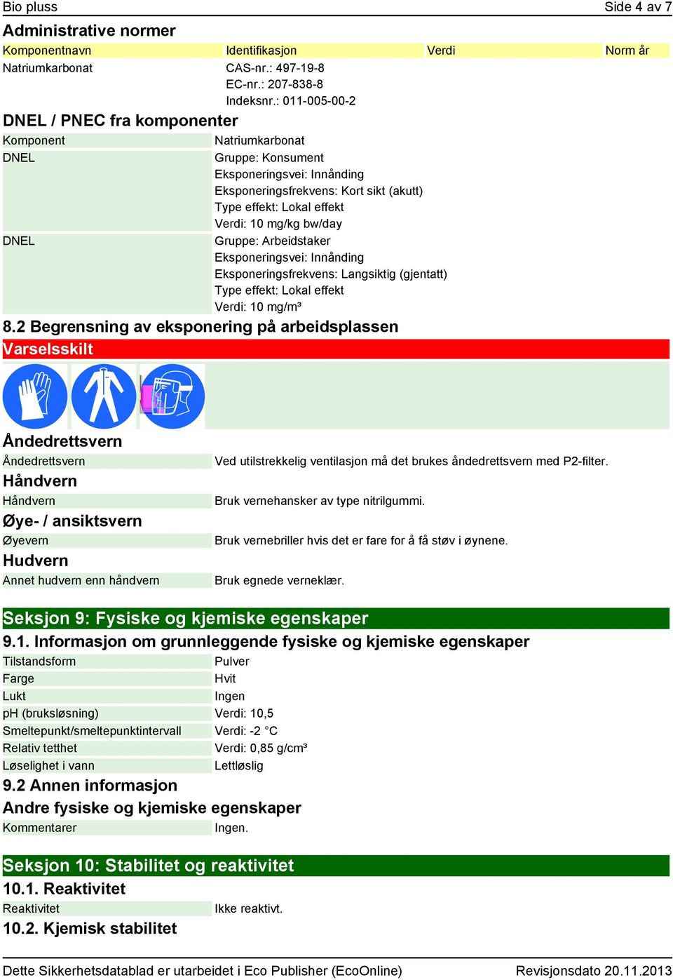 mg/kg bw/day Gruppe: Arbeidstaker Eksponeringsvei: Innånding Eksponeringsfrekvens: Langsiktig (gjentatt) Type effekt: Lokal effekt Verdi: 10 mg/m³ 8.